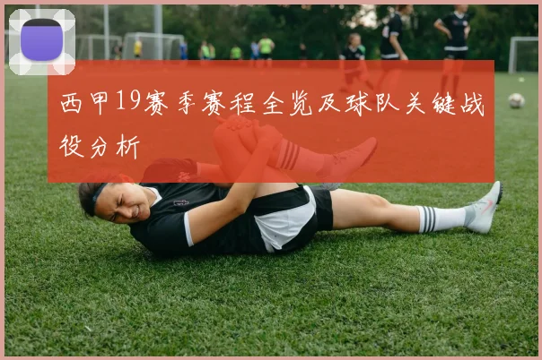 西甲19赛季赛程全览及球队关键战役分析