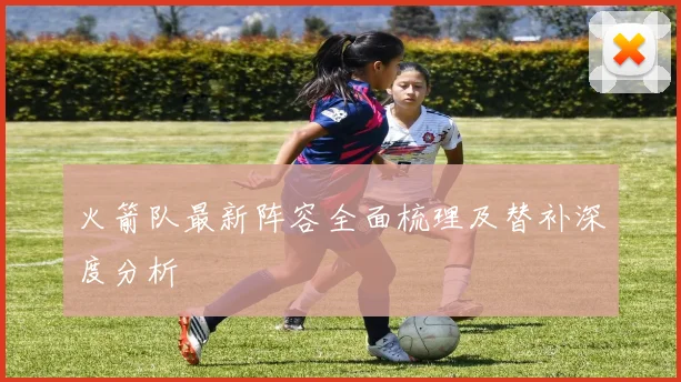 火箭队最新阵容全面梳理及替补深度分析